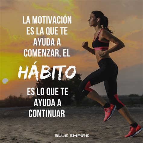 La MotivaciÓn Es La Que Te Ayuda A Comenzar El HÁbito Es Lo Que Te