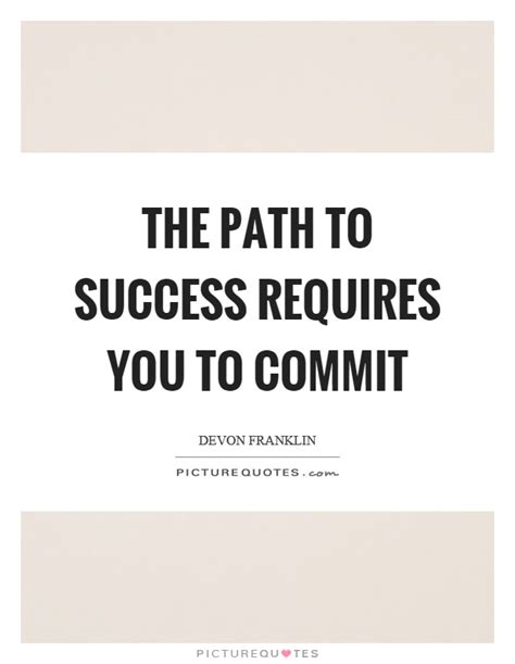 The Path To Success Requires You To Commit Picture Quotes