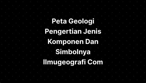 Peta Geologi Pengertian Jenis Komponen Dan Simbolnya Ilmugeografi The Best Porn Website