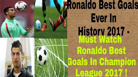 Ronaldo Best Goals Ever In History 2017 Must Watch Ronaldo Best Goals
