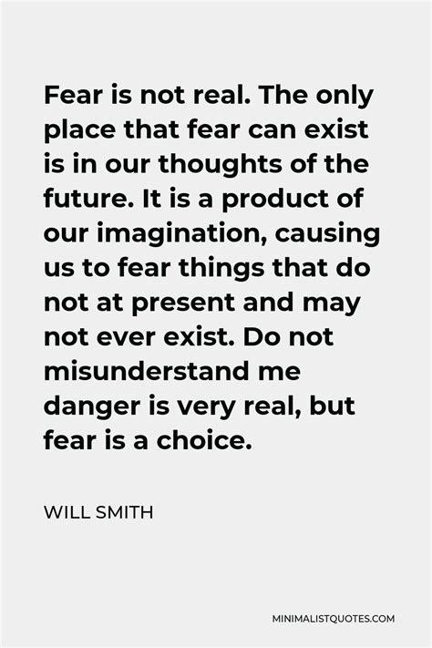 Will Smith Quote Fear Is Not Real The Only Place That Fear Can Exist Is In Our Thoughts Of The