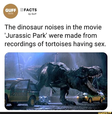 Facts By Guff The Dinosaur Noises In The Movie Jurassic Park Were Made From Recordings Of