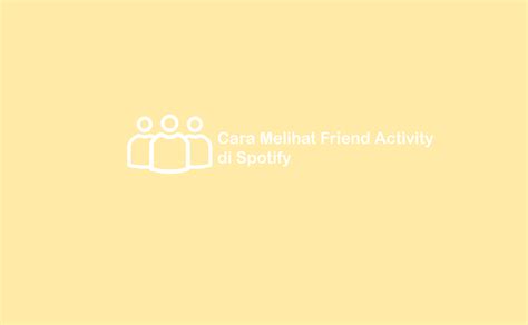 Cara Mudah Melihat Friend Activity Di Spotify Untuk Cek Lagu