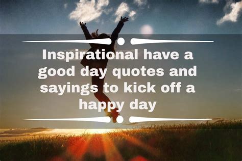 50 Inspirational Have A Good Day Quotes And Sayings To Kick Off A