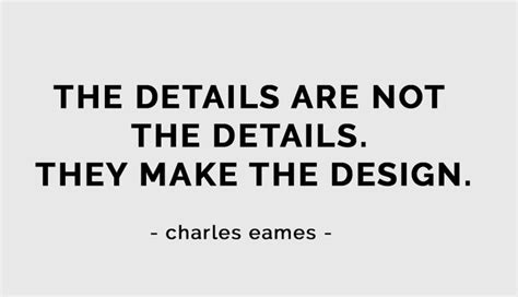 The Details Are Not The Details They Make The Design Charles Eames