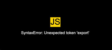 How To Fix Syntaxerror Unexpected Token Export In Javascript