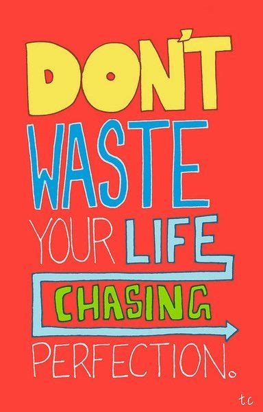 Dont Waste Your Life Chasing Perfection Thoughts Quotes