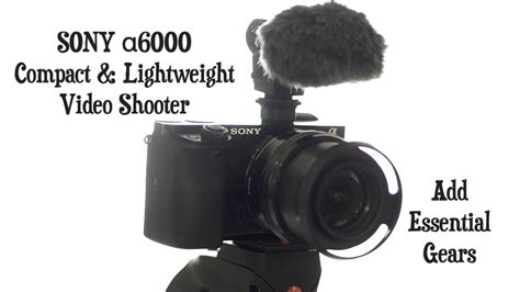 Sony A6000 And Essential Gears For Video Shooter Youtube