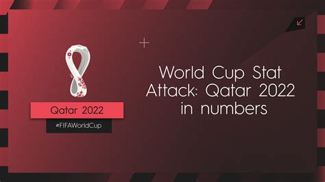 Fifa World Cup Stat Attack Qatar 2022 In Numbers