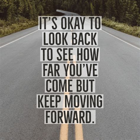 Its Okay To Look Back To See How Far Youve Come But Keep Moving