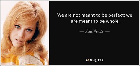 Jane Fonda Quote We Are Not Meant To Be Perfect We Are Meant
