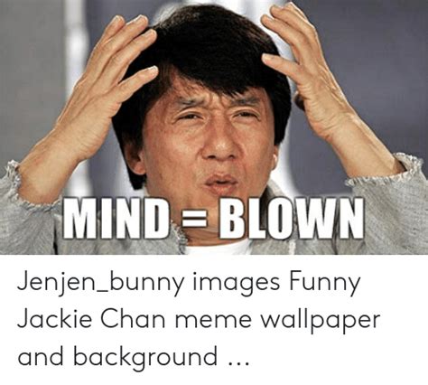 Mind Blown Jenjenbunny Images Funny Jackie Chan Meme Wallpaper And