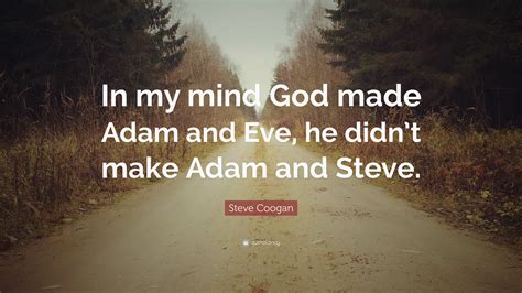 Steve Coogan Quote “in My Mind God Made Adam And Eve He Didnt Make