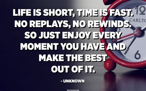 Life Is Short Time Is Fast No Replays No Rewinds So Just Enjoy