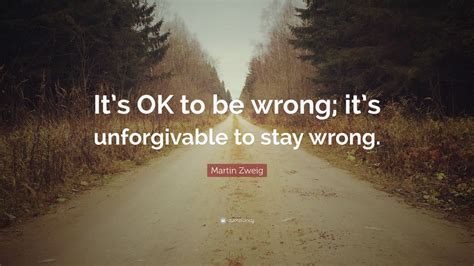 Martin Zweig Quote Its Ok To Be Wrong Its Unforgivable To Stay