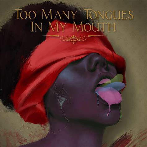Too Many Tongues In My Mouth