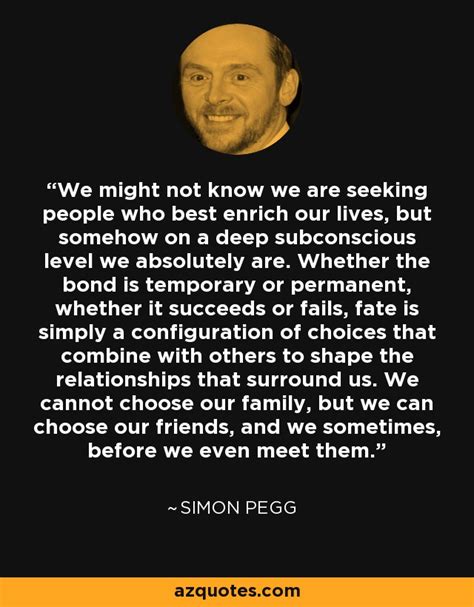 Simon Pegg Quote We Might Not Know We Are Seeking People Who Best