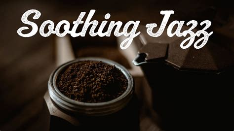 Soothing Coffee Jazz Soft Jazz Music For Work Study And Relax Youtube