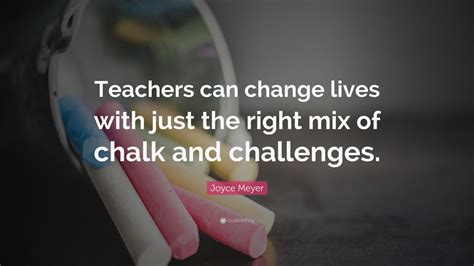 Joyce Meyer Quote “teachers Can Change Lives With Just The Right Mix