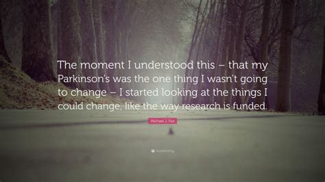 Michael J Fox Quote The Moment I Understood This That My Parkinson