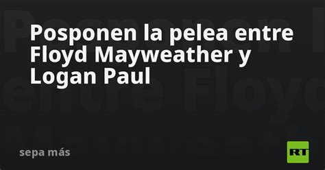 Stay with us to watch mayweather vs logan paul live stream. Posponen la pelea entre Floyd Mayweather y Logan Paul - RT