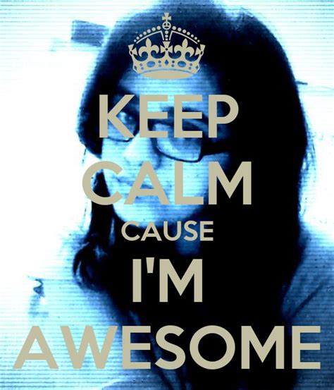 Keep Calm Cause Im Awesome Keep Calm And Carry On Image Generator