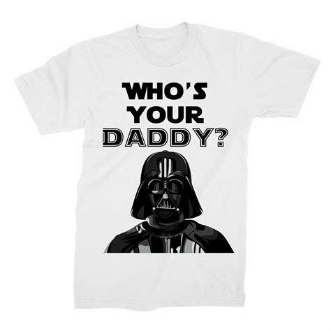 who s your daddy t shirt darth vader funny t shirt subliworks
