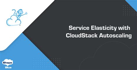 Service Elasticity With Cloudstack Autoscaling The Cloudstack Company