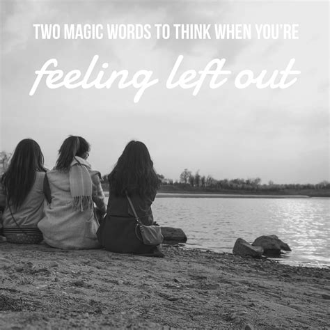Pin By Hannah On Quotes Feeling Left Out Magic Words Feelings