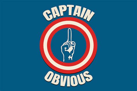 Stating The Obvious We All Need Captain Obvious For Many Reasons