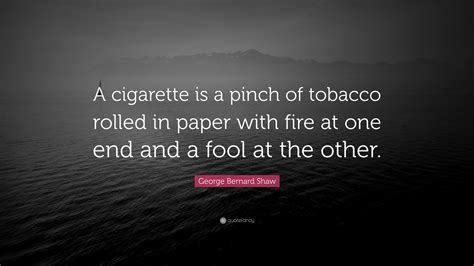 George Bernard Shaw Quote A Cigarette Is A Pinch Of