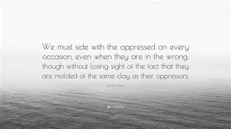 Emil M Cioran Quote We Must Side With The Oppressed On Every