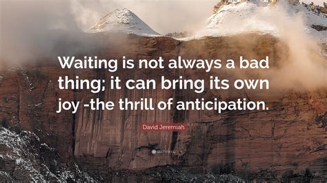 David Jeremiah Quote Waiting Is Not Always A Bad Thing It Can Bring