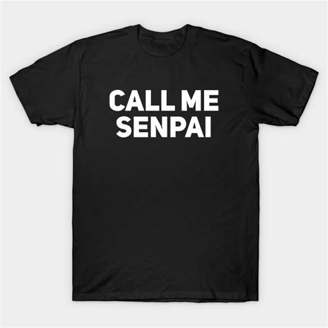 Call Me Senpai Sarcastic Quotes T Shirt Teepublic