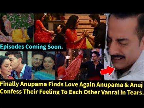 Anupama Starlife Finally Anupama Confess Her Love To Anuj Vanraj In