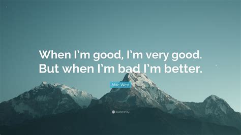 mae west quote “when i m good i m very good but when i m bad i m better ”