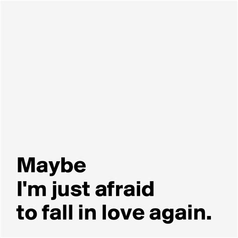 Maybe Im Just Afraid To Fall In Love Again Post By Andshecame On