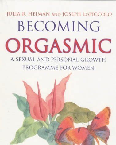 Becoming Orgasmic A Sexual And Personal Growth Programme For Women Julia R Heiman And Leslie