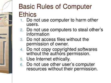 Don't lie, cheat, or steal. Computer ethics