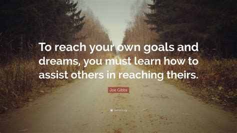 Joe Gibbs Quote “to Reach Your Own Goals And Dreams You Must Learn