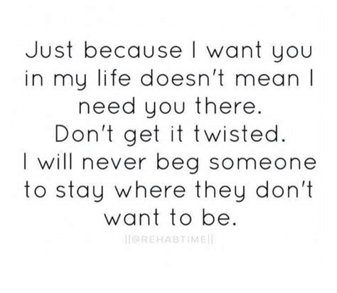 a quote that reads just because i want you in my life doesn t mean i need