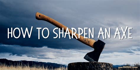 How To Sharpen An Axe 7 Methods To Give Your Axe A Great Edge