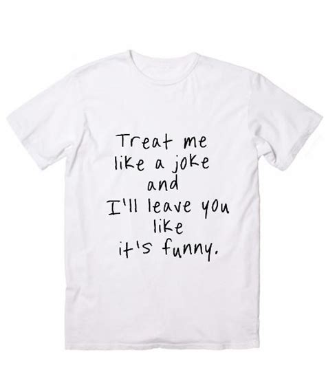 treat me like a joke t shirt clothfusion custom t shirts no minimum