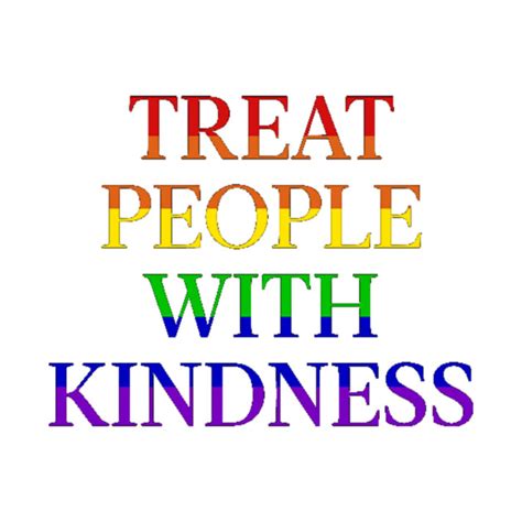 Maybe, we can find a place to feel good. TREAT PEOPLE WITH KINDNESS PRIDE - Treat People With ...