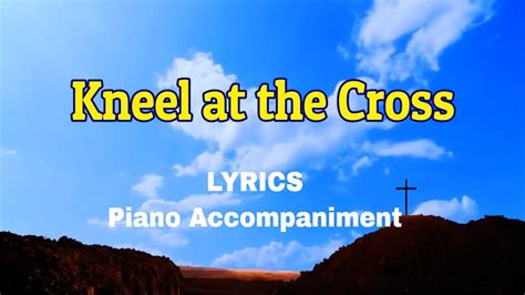 Kneel At The Cross Piano Lyrics Hymnals Accompaniment Youtube