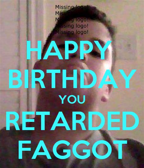 Happy Birthday You Retarded Faggot Poster Gismaster Keep Calm O Matic