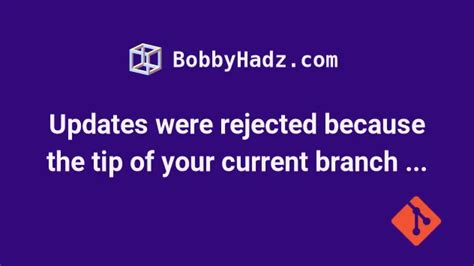 Updates Were Rejected Because The Tip Of Your Current Branch Is Behind Its Remote Counterpart