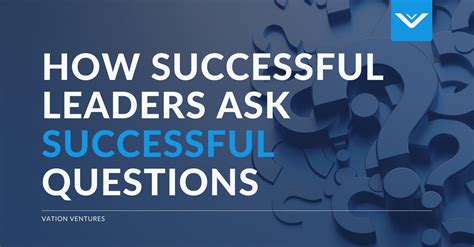 How Successful Leaders Ask Successful Questions Vation Ventures