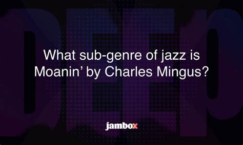 What Sub Genre Of Jazz Is Moanin By Charles Mingus Jambox Blog