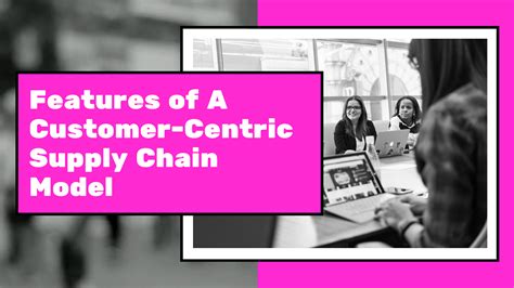 Features Of A Customer Centric Supply Chain Model By James Diaz